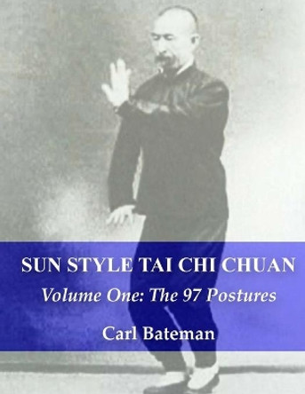 Sun Style Tai Chi Chuan: Volume One: The 97 Postures by Carl Michael Bateman 9798664386288