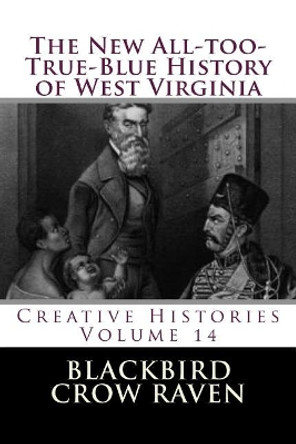 The New All-too-True-Blue History of West Virginia by Blackbird Crow Raven 9781983794179