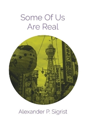 Some Of Us Are Real by Alexander P Sigrist 9783033093461