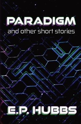 Paradigm and Other Short Stories by E P Hubbs 9798986639765