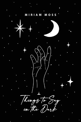 Things to Say in the Dark by Miriam Moss 9798886833881