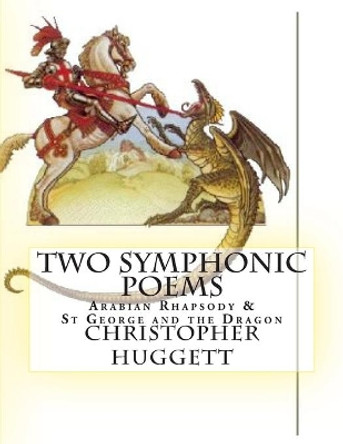 Two Symphonic Poems: Arabian Rhapsody & St George and the Dragon by Christopher Huggett 9781481236867