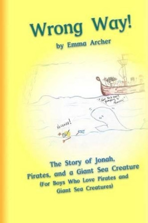 Wrong Way: Life in the Belly of a Big Fish by Emma Archer 9781507577196