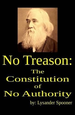 No Treason: The Constitution of No Authority by Lysander Spooner 9781938357275