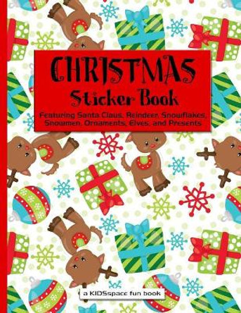 Christmas Sticker Book (a Kidsspace Fun Book): Featuring Santa Claus, Reindeer, Snowflakes, Snowmen, Ornaments, Elves, and Presents by Kidsspace 9781729204900