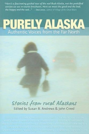 Purely Alaska: Authentic Voices from the Far North by Susan B Andrews 9781935347101
