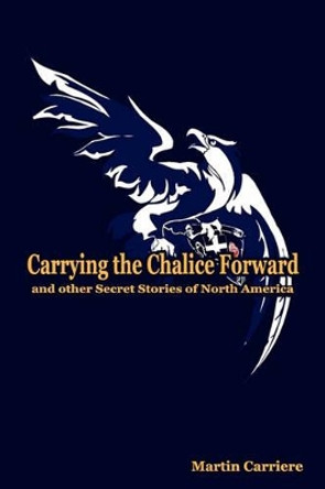 Carrying the Chalice Forward and Other Secret Stories of North America by Stanley J St Clair 9781935786092