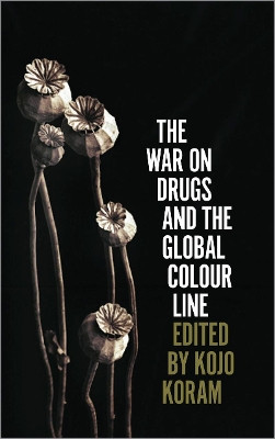 The War on Drugs and the Global Colour Line Kojo Koram 9780745338828