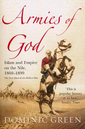 Armies Of God: Islam and Empire on the Nile, 1869-1899 by Dominic Green 9780099487050
