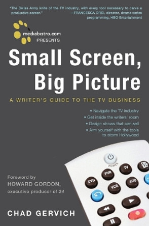 Mediabistro.com Presents Small Screen, Big Picture: A Writer's Guide to the TV Business by Chad Gervich 9780307395313