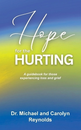 Hope for the Hurting: A guidebook for those experiencing loss and grief by Dr Michael Reynolds 9798989302413