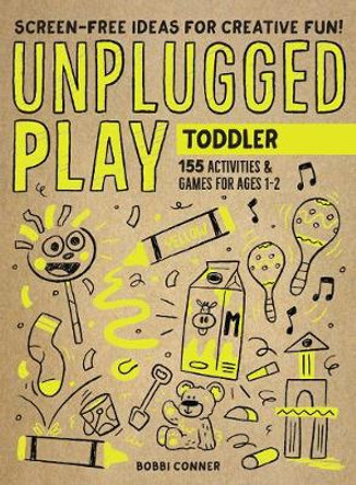 Unplugged Play: Toddler: 155 Activities & Games for Ages 1-2 by Bobbi Conner