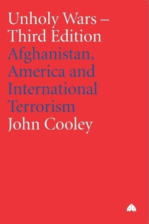 Unholy Wars: Afghanistan, America and International Terrorism by John Cooley 9780745319179