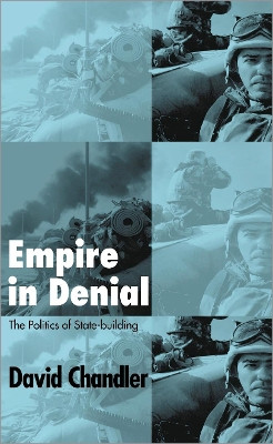 Empire in Denial: The Politics of State-Building by David Chandler 9780745324289