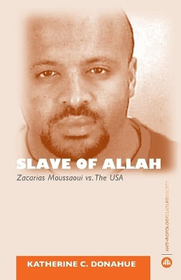 Slave of Allah: Zacarias Moussaoui Vs the USA Katherine C. Donahue 9780745326191