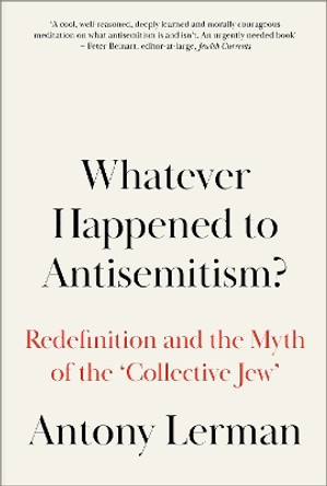 Whatever Happened to Antisemitism?: Redefinition and the Myth of the 'Collective Jew' Antony Lerman (Bruno Kreisky Forum) 9780745338798