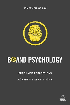 Brand Psychology: Consumer Perceptions, Corporate Reputations by Jonathan Gabay 9780749471736