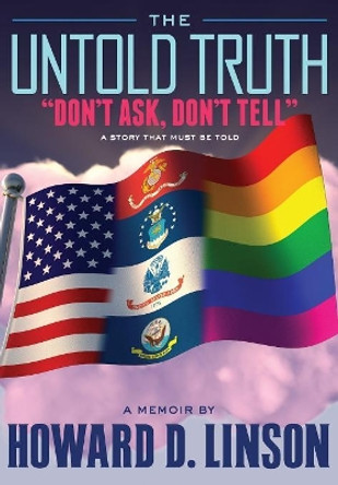 The Untold Truth &quot;Don't Ask, Don't Tell&quot; by Howard Dewitt Linson 9780984964901