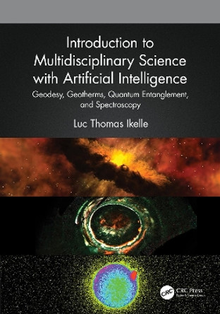 Introduction to Multidisciplinary Science with Artificial Intelligence: Geodesy, Geotherms, Quantum Entanglement, and Spectroscopy by Luc Thomas Ikelle 9781032617794