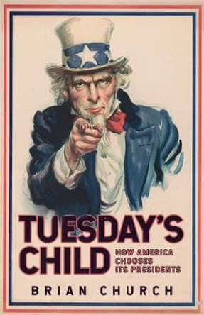 Tuesday's Child: How America Chooses its Presidents by Brian Church