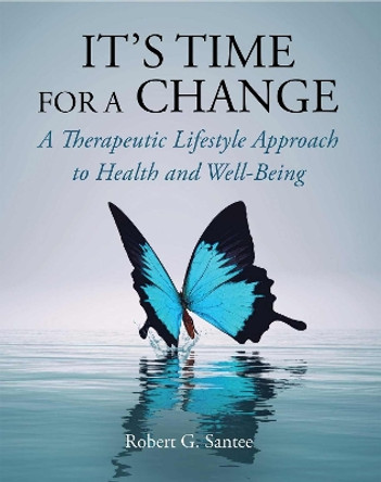 It's Time For a Change: A Therapeutic Lifestyle Approach to Health and Well-Being by Robert G. Santee 9781516590544