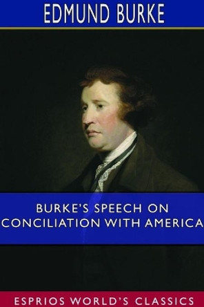 Burke's Speech on Conciliation With America (Esprios Classics) by Edmund Burke 9781714021475