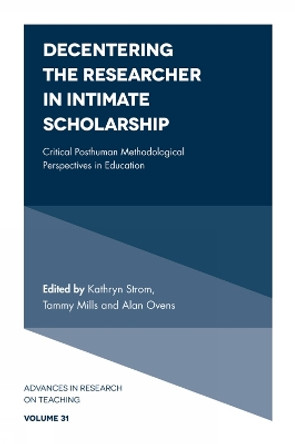 Decentering the Researcher in Intimate Scholarship: Critical Posthuman Methodological Perspectives in Education by Kathryn Strom 9781787546363