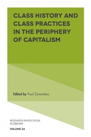 Class History and Class Practices in the Periphery of Capitalism by Paul Zarembka 9781789735925
