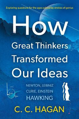 How Great Thinkers Transformed Our Ideas: Share the insights of Newton, Hawking, Curie and other geniuses by C C Hagan 9781805142546