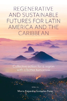 Regenerative and Sustainable Futures for Latin America and the Caribbean: Collective action for a region with a better tomorrow by Maria Alejandra Gonzalez-Perez 9781801178655