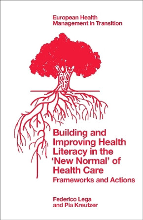 Building and Improving Health Literacy in the ‘New Normal’ of Health Care: Frameworks and Actions by Federico Lega 9781837533398