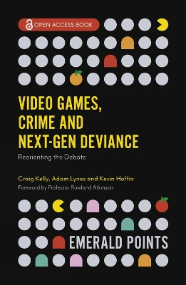 Video Games, Crime and Next-Gen Deviance: Reorienting the Debate by Craig Kelly 9781838674502