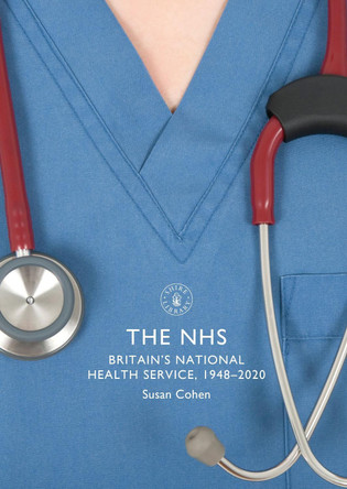 The NHS: Britain's National Health Service, 1948–2020 by Susan Cohen