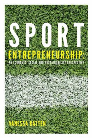 Sport Entrepreneurship: An economic, social and sustainability perspective Vanessa Ratten (La Trobe University, Australia) 9781839828379