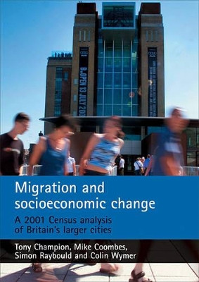 Migration and socioeconomic change: A 2001 Census analysis of Britain's larger cities by Tony Champion 9781847420039