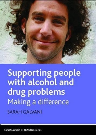 Supporting People with Alcohol and Drug Problems: Making a Difference by Sarah Galvani 9781847421173