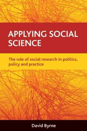 Applying social science: The role of social research in politics, policy and practice by David Byrne 9781847424518