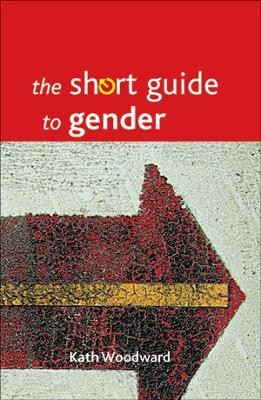 The Short Guide to Gender by Kath Woodward 9781847427632