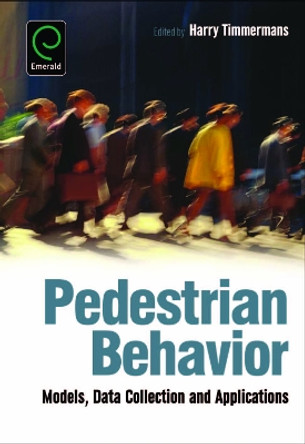 Pedestrian Behavior: Models, Data Collection and Applications by Harry Timmermans 9781848557505