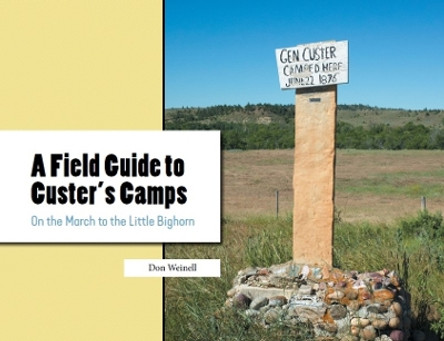 A Field Guide to Custer's Camps: On the March to the Little Bighorn by Don Weinell 9781946163271