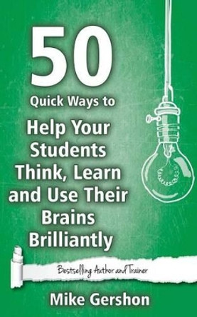 50 Quick Ways to Help Your Students Think, Learn and Use Their Brains Brilliantly by MR Mike Gershon 9781508537892