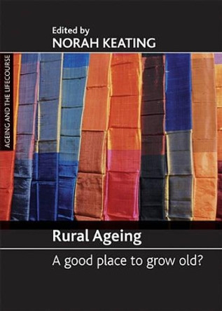 Rural ageing: A good place to grow old? by Norah C Keating 9781861349026