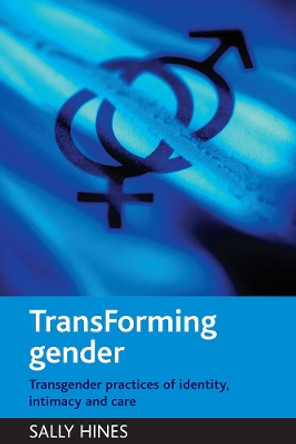 TransForming gender: Transgender practices of identity, intimacy and care by Sally Hines 9781861349163