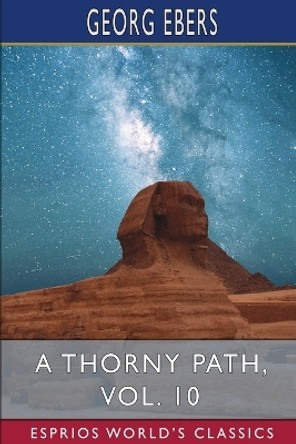 A Thorny Path, Vol. 10 (Esprios Classics): Translated by Clara Bell by Georg Ebers 9798210303875