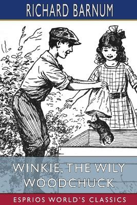 Winkie, the Wily Woodchuck: Her Many Adventures (Esprios Classics): Illustrated by Walter S. Rogers by Richard Barnum 9798210581266