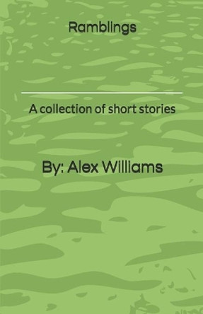 Ramblings: A collection of short stories by Alex Williams 9798725715200