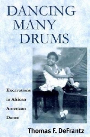 Dancing Many Drums: Excavations in African American Dance by Thomas F. DeFrantz 9780299173142