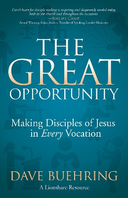 The Great Opportunity: Making Disciples of Jesus in Every Vocation by Dave Buehring 9781631951794