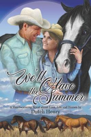 We'll Have the Summer: A Heartwarming Novel about Love, Life and Horses by Dutch Henry 9781734968309