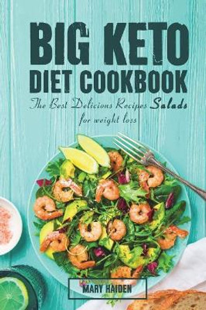 The Big Keto Diet Cookbook: the Best Delicious Recipes Salads for weight loss by Mary Haiden 9781721924325